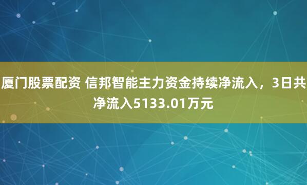 厦门股票配资 信邦智能主力资金持续净流入，3日共净流入5133.01万元